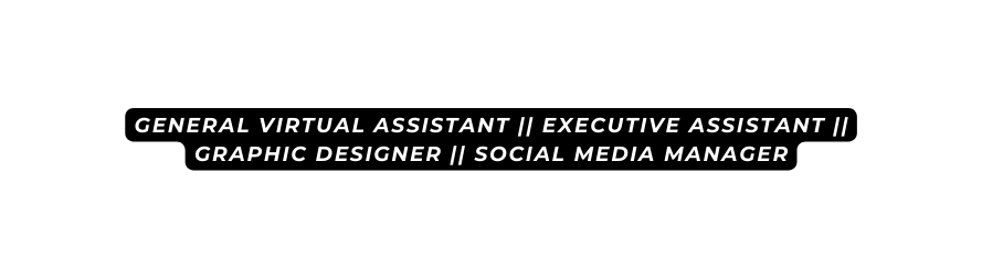 GENERAL VIRTUAL ASSISTANT EXECUTIVE ASSISTANT GRAPHIC DESIGNER SOCIAL MEDIA MANAGER